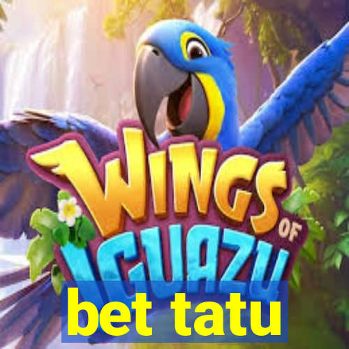 bet tatu